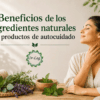 Beneficios de los ingredientes naturales en productos de autocuidado