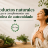 Productos naturales para complementar una rutina de autocuidado